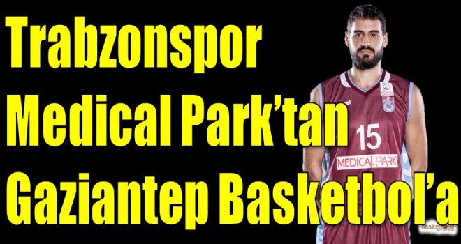 Trabzonspor Medical Park'tan Gaziantep Basketbol'a
