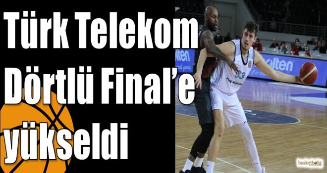 Türk Telekom Dörtlü Final’e yükseldi