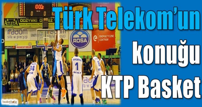 Türk Telekom'un konuğu KTP Basket