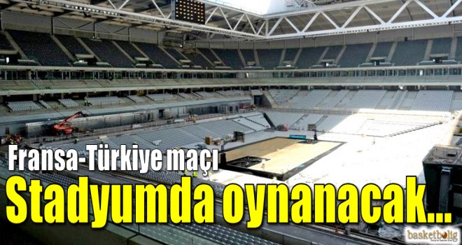 Türkiye-Fransa stadyumda oynanacak!..