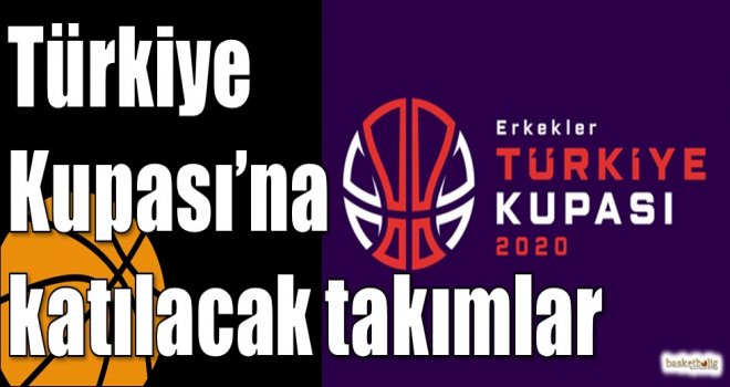 Türkiye Kupası’na katılacak takımlar