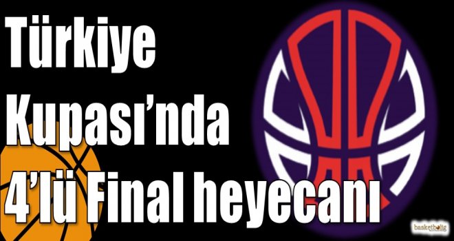 Türkiye Kupası’nda 4’lü Final heyecanı