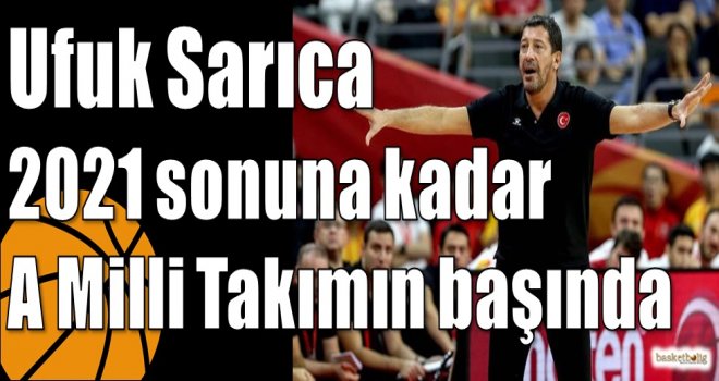 Ufuk Sarıca 2021 sonuna kadar A Milli Takımın başında