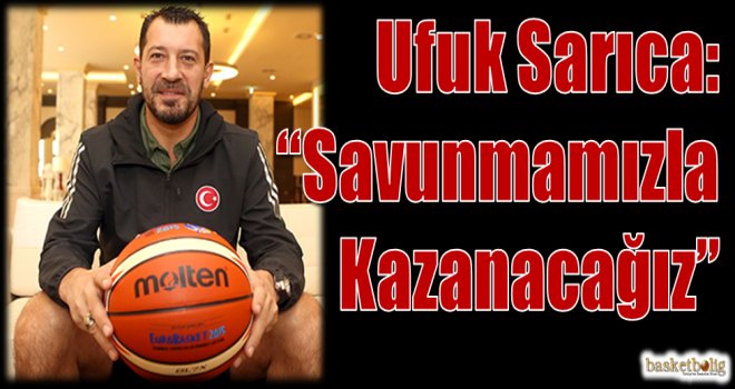 Ufuk Sarıca:''Savunmamızla kazanacağız''